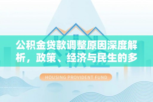 恒春公积金贷款调整原因深度解析，政策、经济与民生的多重考量