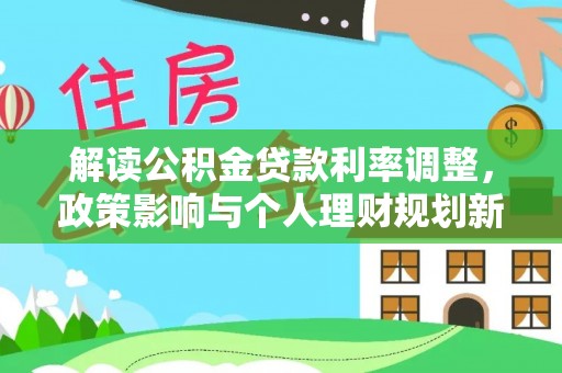 恒春解读公积金贷款利率调整，政策影响与个人理财规划新思路