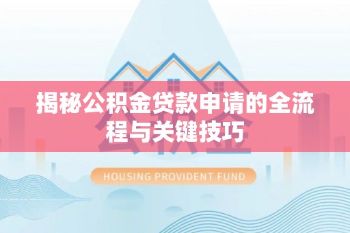 恒春揭秘公积金贷款申请的全流程与关键技巧