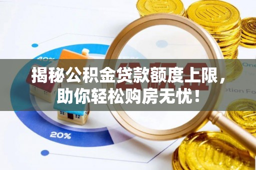 恒春揭秘公积金贷款额度上限，助你轻松购房无忧！