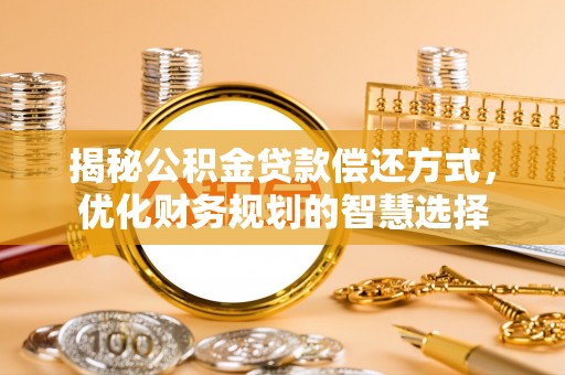 恒春揭秘公积金贷款偿还方式，优化财务规划的智慧选择
