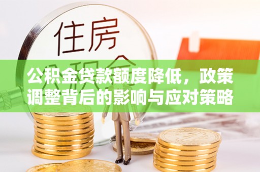 恒春公积金贷款额度降低，政策调整背后的影响与应对策略