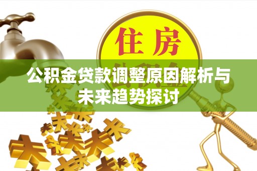 恒春公积金贷款调整原因解析与未来趋势探讨