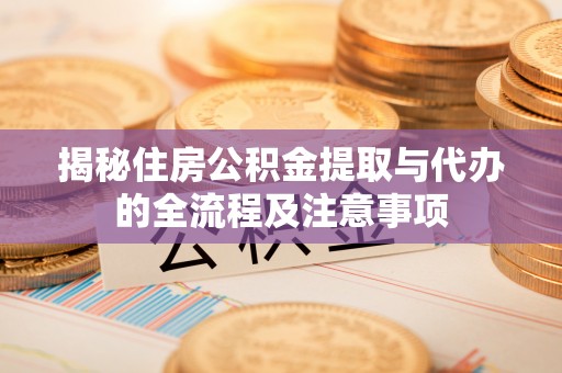 恒春揭秘住房公积金提取与代办的全流程及注意事项