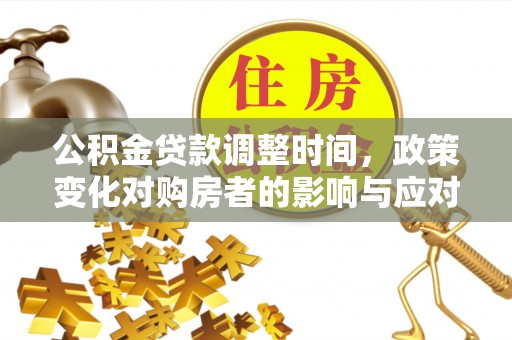 恒春公积金贷款调整时间，政策变化对购房者的影响与应对策略