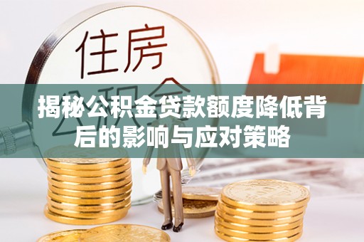 恒春揭秘公积金贷款额度降低背后的影响与应对策略