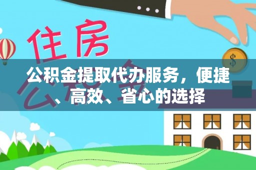 恒春公积金提取代办服务，便捷、高效、省心的选择