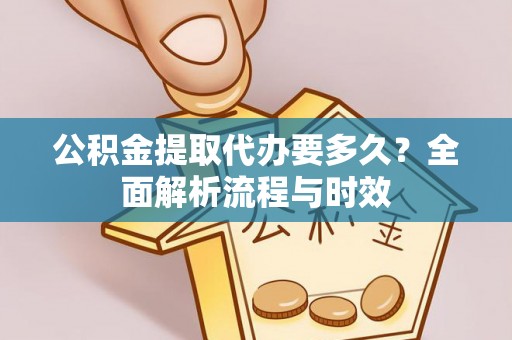 恒春公积金提取代办要多久？全面解析流程与时效