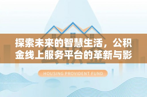 恒春探索未来的智慧生活，公积金线上服务平台的革新与影响