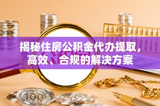 恒春揭秘住房公积金代办提取，高效、合规的解决方案