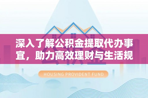 恒春深入了解公积金提取代办事宜，助力高效理财与生活规划