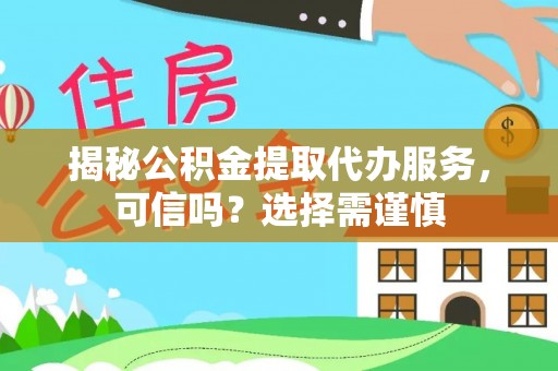 恒春揭秘公积金提取代办服务，可信吗？选择需谨慎