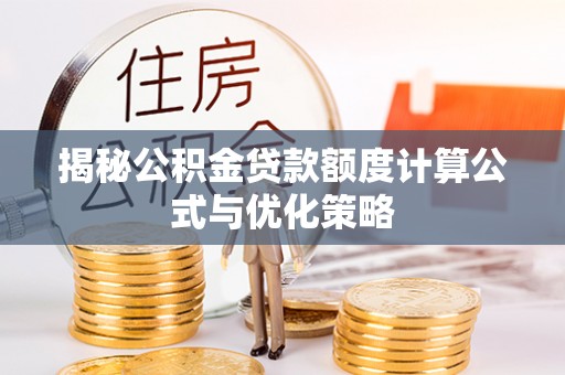 恒春揭秘公积金贷款额度计算公式与优化策略