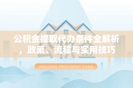 恒春公积金提取代办条件全解析，政策、流程与实用技巧