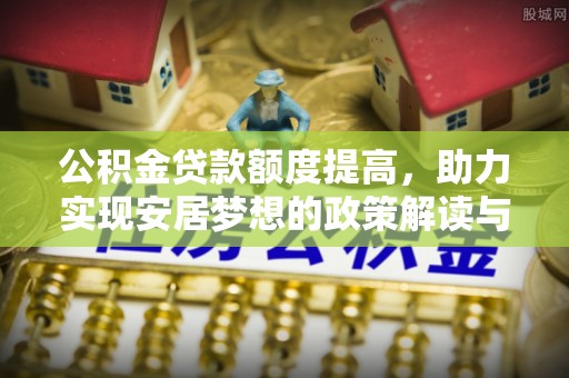 恒春公积金贷款额度提高，助力实现安居梦想的政策解读与未来展望