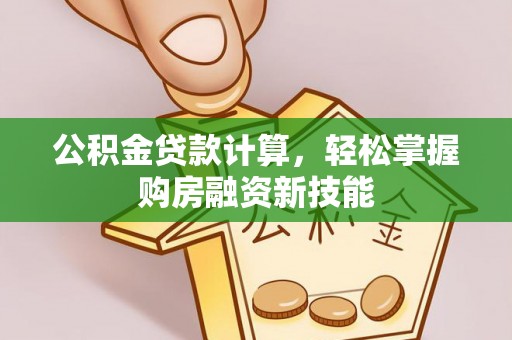 恒春公积金贷款计算，轻松掌握购房融资新技能