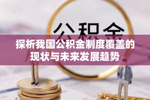恒春探析我国公积金制度覆盖的现状与未来发展趋势