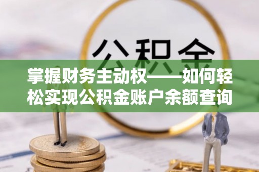 恒春掌握财务主动权——如何轻松实现公积金账户余额查询